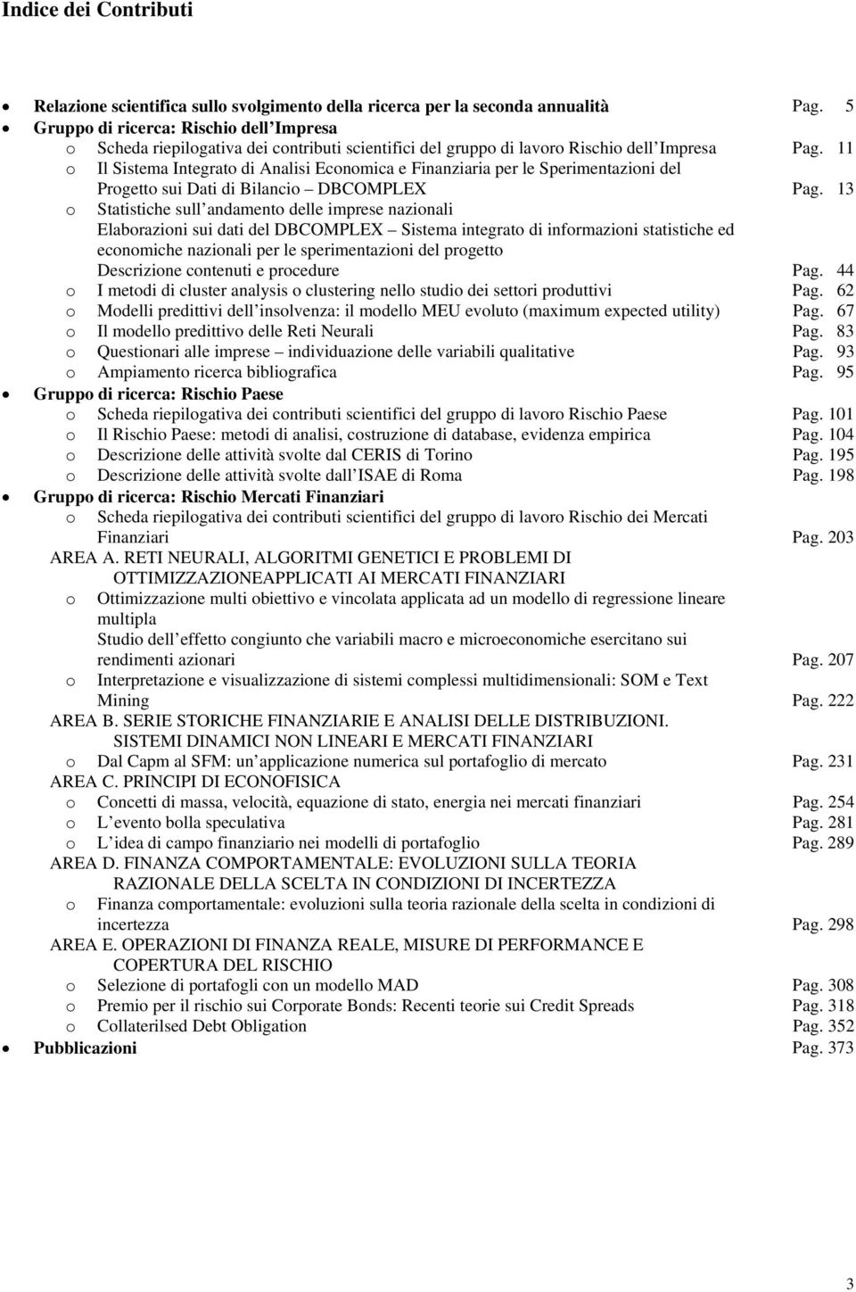 11 o Il Sistema Integrato di Analisi Economica e Finanziaria per le Sperimentazioni del o Progetto sui Dati di Bilancio DBCOMPLEX Pag.