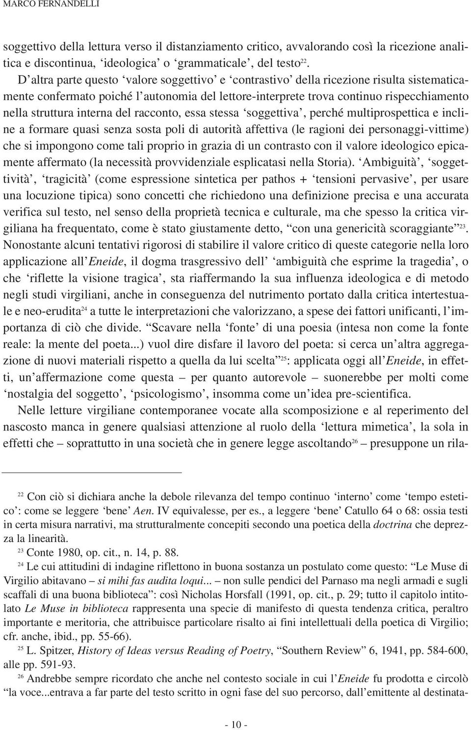 interna del racconto, essa stessa soggettiva, perché multiprospettica e incline a formare quasi senza sosta poli di autorità affettiva (le ragioni dei personaggi-vittime) che si impongono come tali