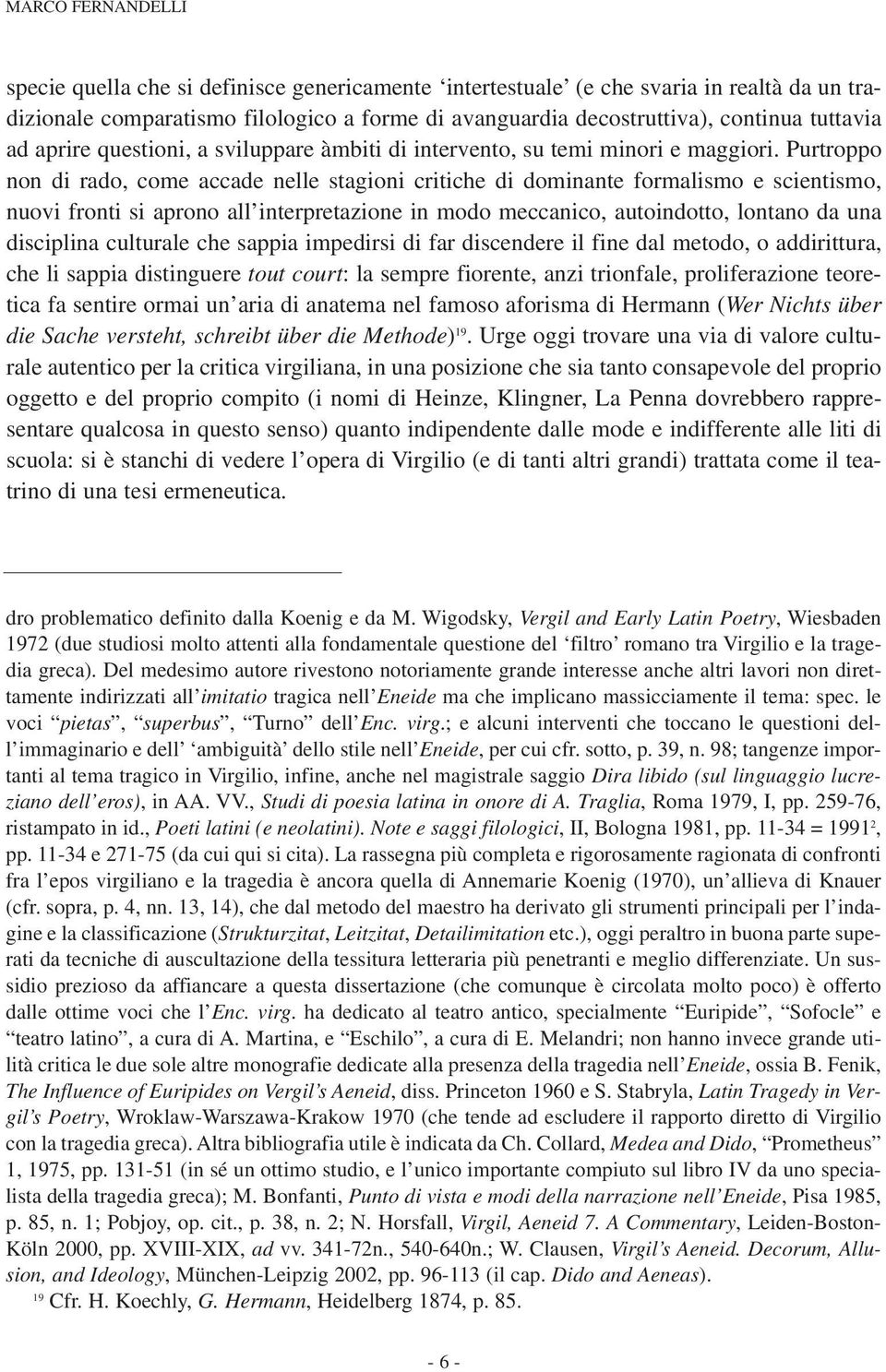 Purtroppo non di rado, come accade nelle stagioni critiche di dominante formalismo e scientismo, nuovi fronti si aprono all interpretazione in modo meccanico, autoindotto, lontano da una disciplina