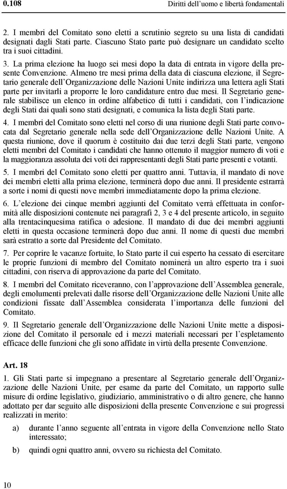 Almeno tre mesi prima della data di ciascuna elezione, il Segretario generale dell Organizzazione delle Nazioni Unite indirizza una lettera agli Stati parte per invitarli a proporre le loro