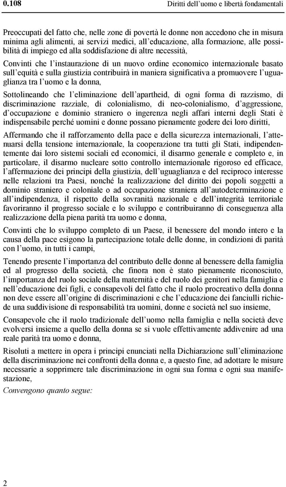 contribuirà in maniera significativa a promuovere l uguaglianza tra l uomo e la donna, Sottolineando che l eliminazione dell apartheid, di ogni forma di razzismo, di discriminazione razziale, di