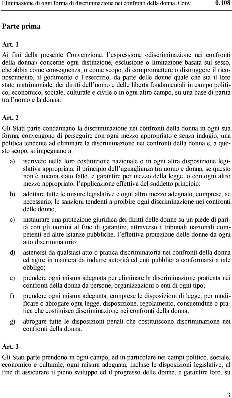 come scopo, di compromettere o distruggere il riconoscimento, il godimento o l esercizio, da parte delle donne quale che sia il loro stato matrimoniale, dei diritti dell uomo e delle libertà