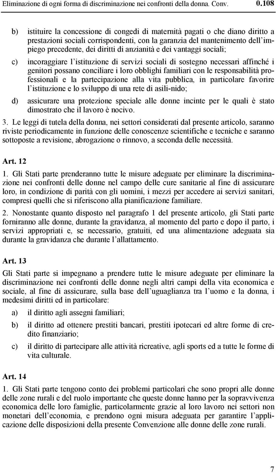 anzianità e dei vantaggi sociali; c) incoraggiare l istituzione di servizi sociali di sostegno necessari affinché i genitori possano conciliare i loro obblighi familiari con le responsabilità