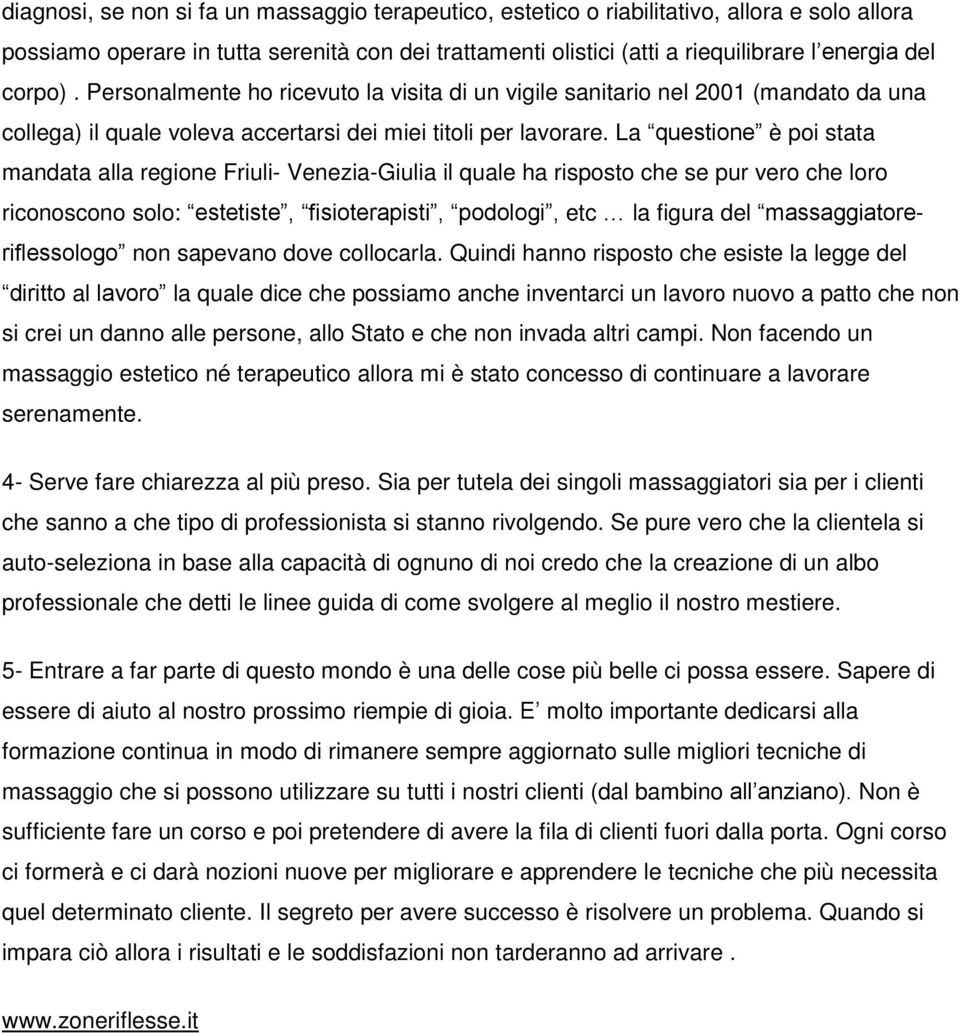 La questione è poi stata mandata alla regione Friuli- Venezia-Giulia il quale ha risposto che se pur vero che loro riconoscono solo: estetiste, fisioterapisti, podologi, etc la figura del