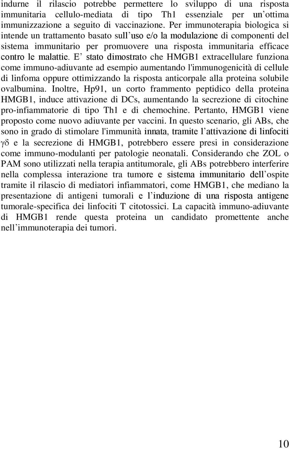 E stato dimostrato che HMGB1 extracellulare funziona come immuno-adiuvante ad esempio aumentando l'immunogenicità di cellule di linfoma oppure ottimizzando la risposta anticorpale alla proteina