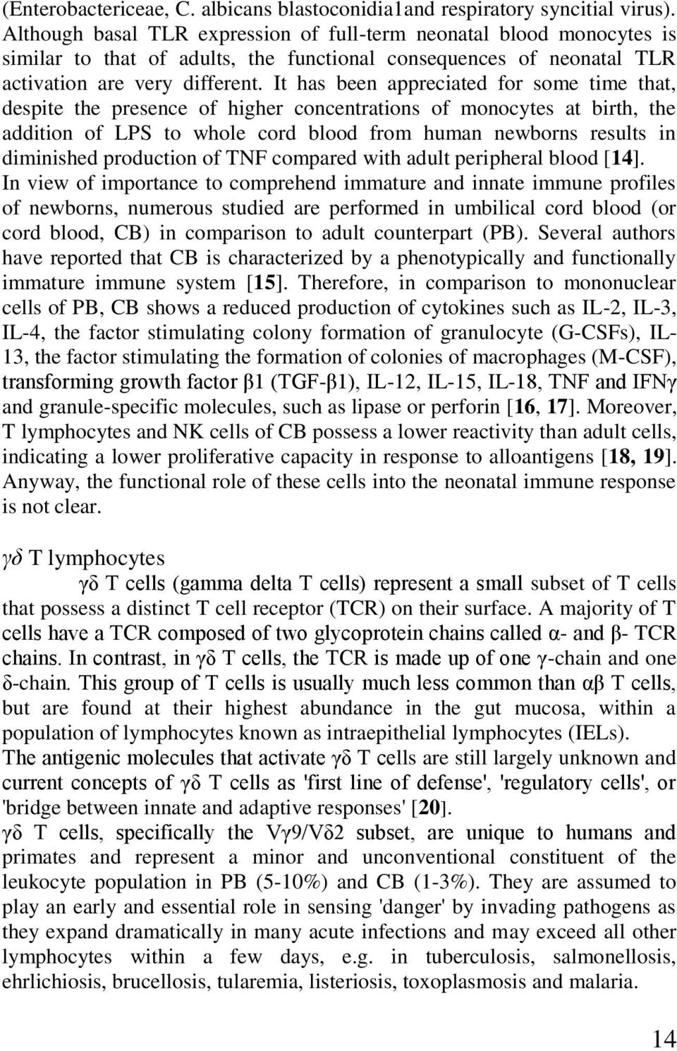 It has been appreciated for some time that, despite the presence of higher concentrations of monocytes at birth, the addition of LPS to whole cord blood from human newborns results in diminished