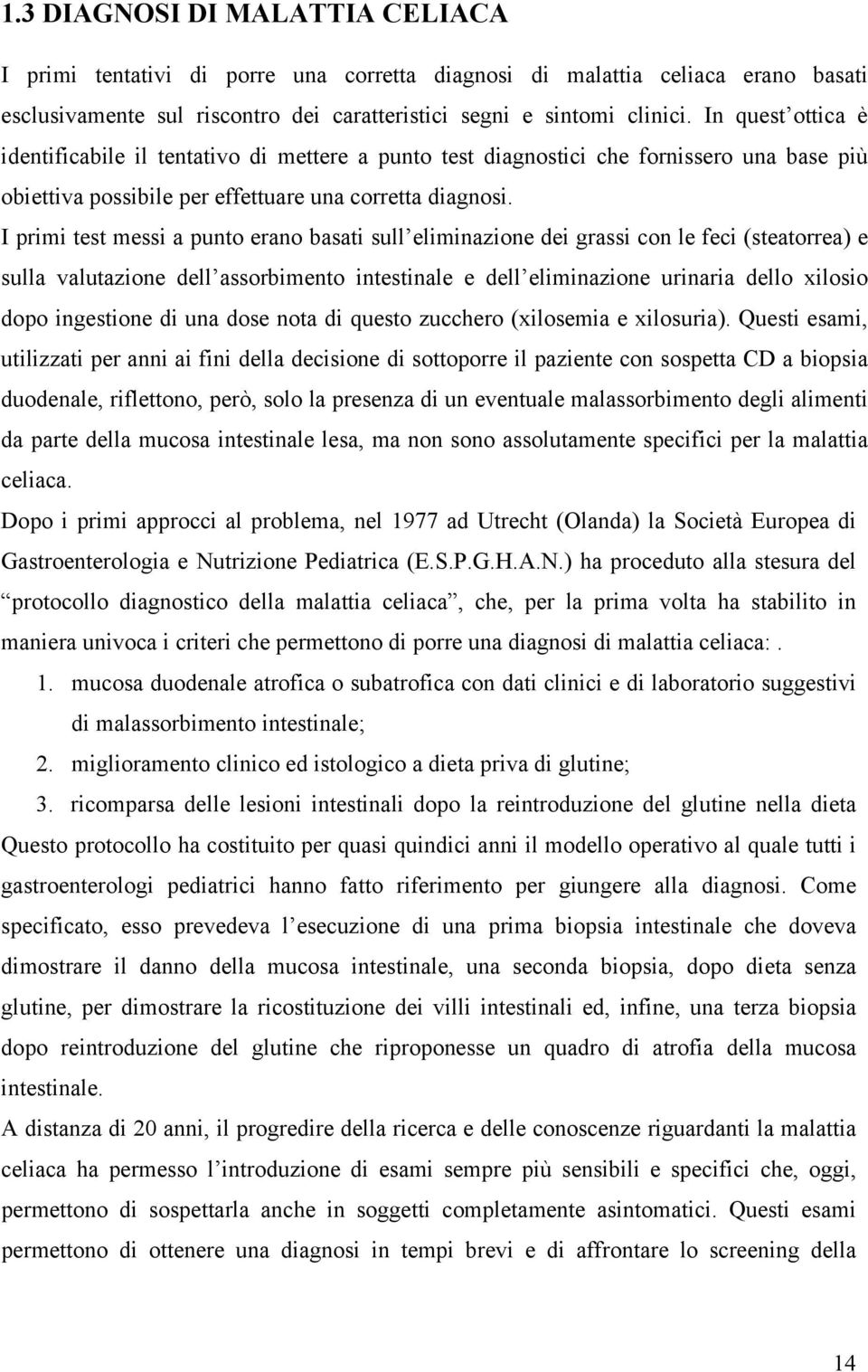 I primi test messi a punto erano basati sull eliminazione dei grassi con le feci (steatorrea) e sulla valutazione dell assorbimento intestinale e dell eliminazione urinaria dello xilosio dopo