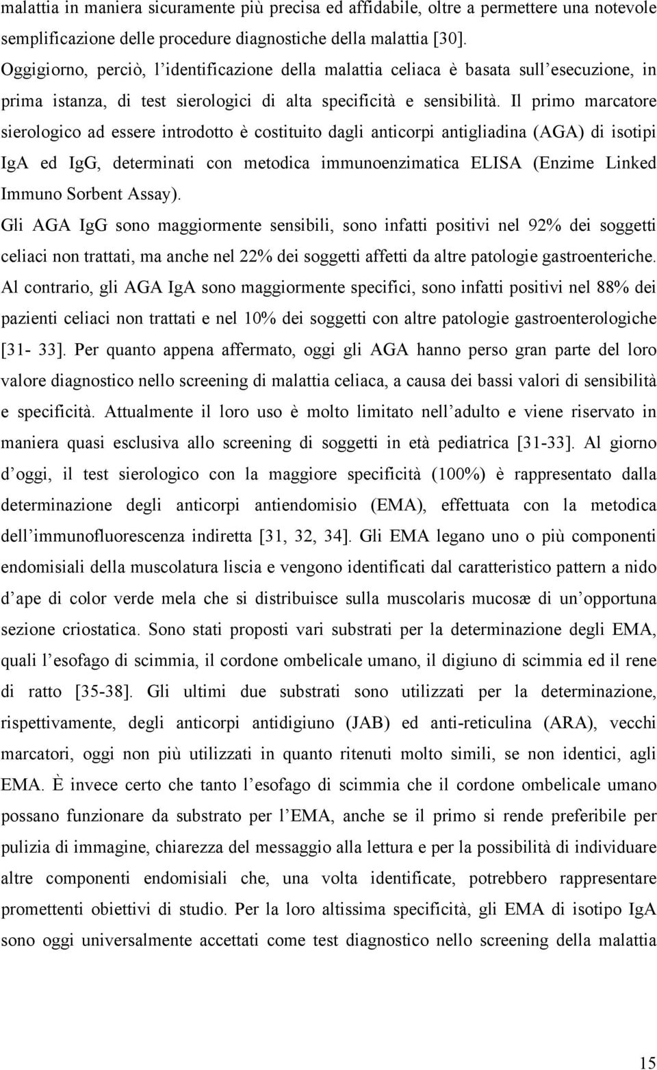 Il primo marcatore sierologico ad essere introdotto è costituito dagli anticorpi antigliadina (AGA) di isotipi IgA ed IgG, determinati con metodica immunoenzimatica ELISA (Enzime Linked Immuno