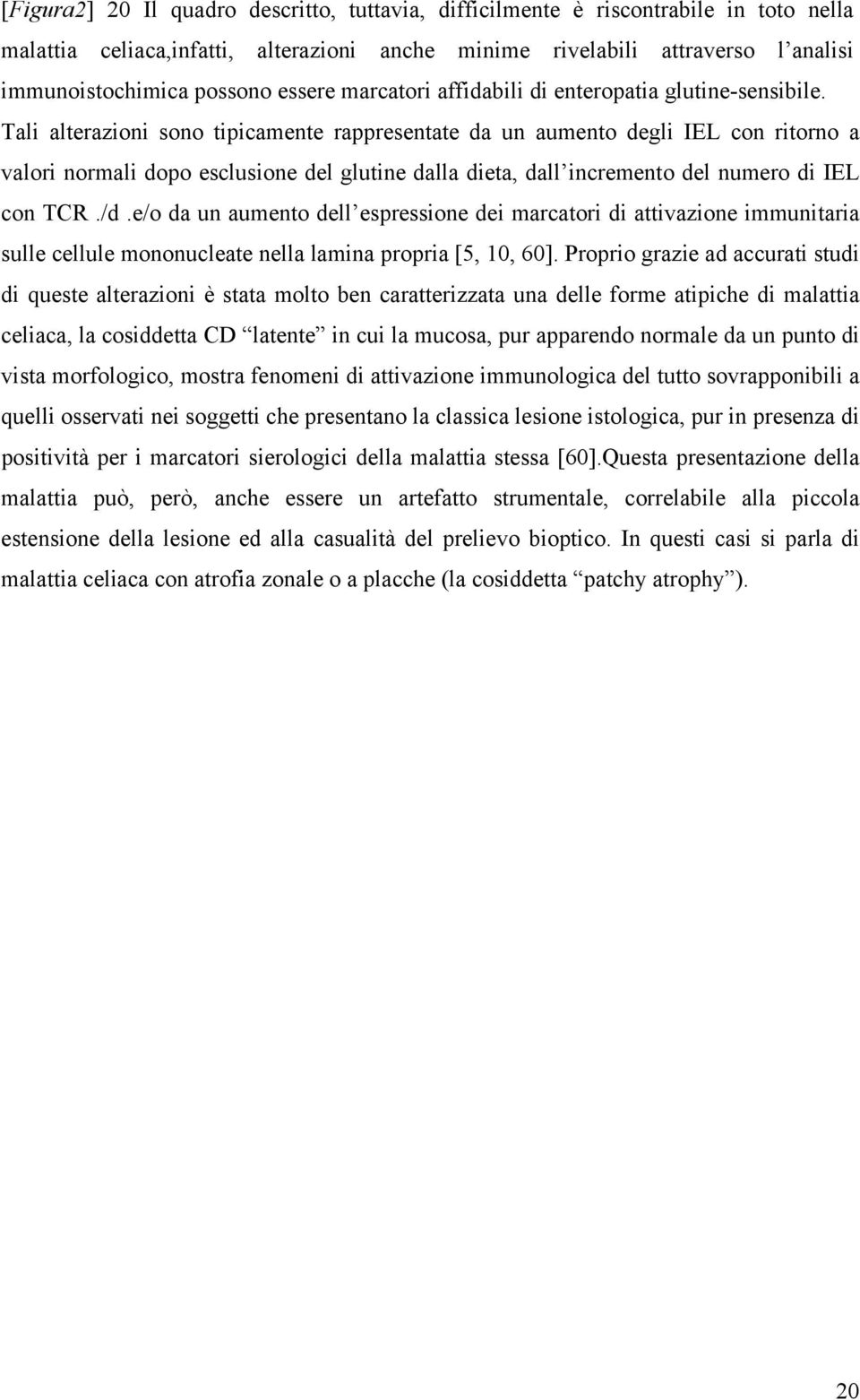 Tali alterazioni sono tipicamente rappresentate da un aumento degli IEL con ritorno a valori normali dopo esclusione del glutine dalla dieta, dall incremento del numero di IEL con TCR./d.