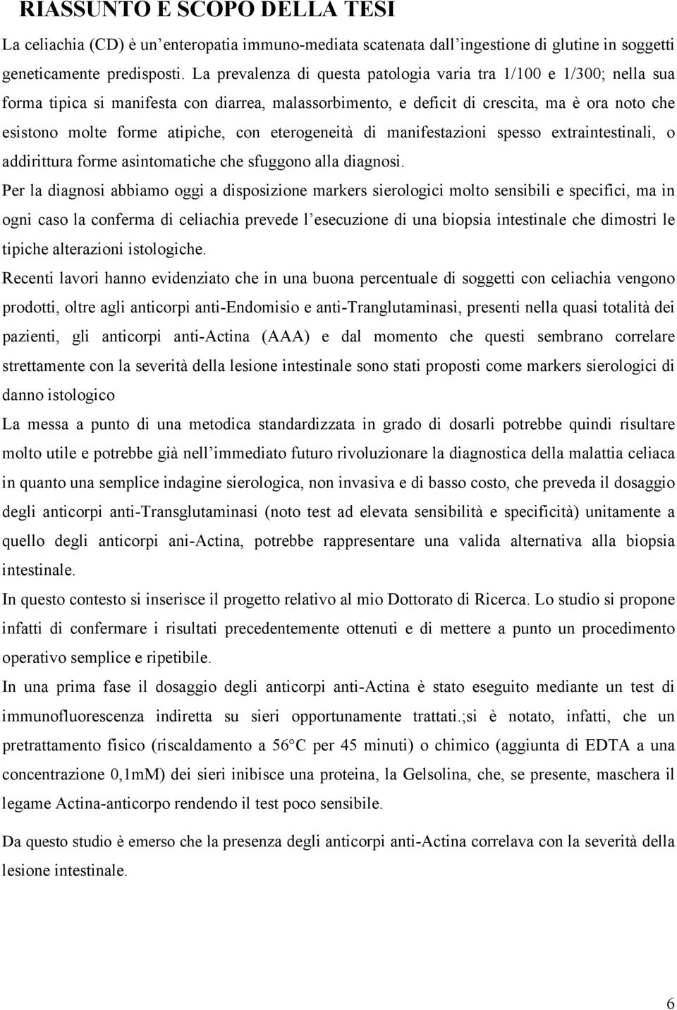 con eterogeneità di manifestazioni spesso extraintestinali, o addirittura forme asintomatiche che sfuggono alla diagnosi.