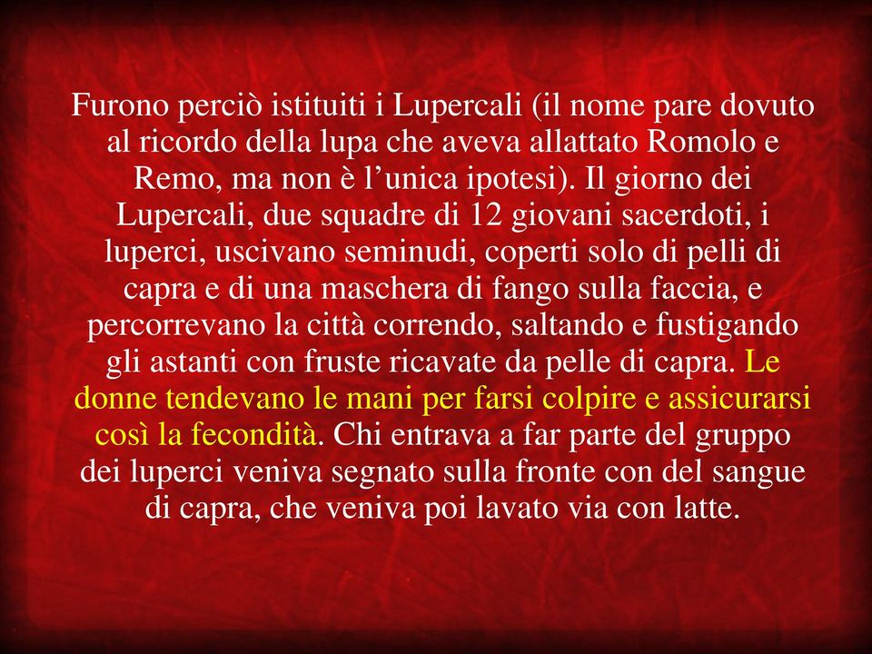 faccia, e percorrevano la città correndo, saltando e fustigando gli astanti con fruste ricavate da pelle di capra.