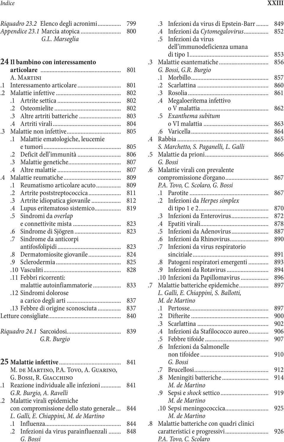 1 Malattie ematologiche, leucemie e tumori... 805.2 Deficit dell immunità... 806.3 Malattie genetiche... 807.4 Altre malattie... 807.4 Malattie reumatiche... 809.1 Reumatismo articolare acuto... 809.2 Artrite poststreptococcica.