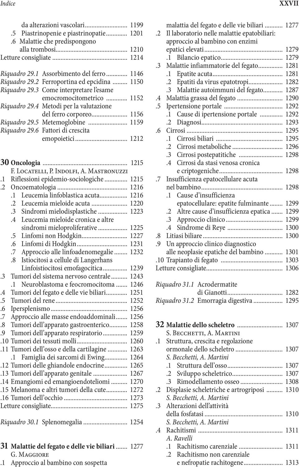 4 Metodi per la valutazione del ferro corporeo... 1156 Riquadro 29.5 Metemoglobine... 1159 Riquadro 29.6 Fattori di crescita emopoietici... 1212 30 Oncologia... 1215 F. Locatelli, P. Indolfi, A.