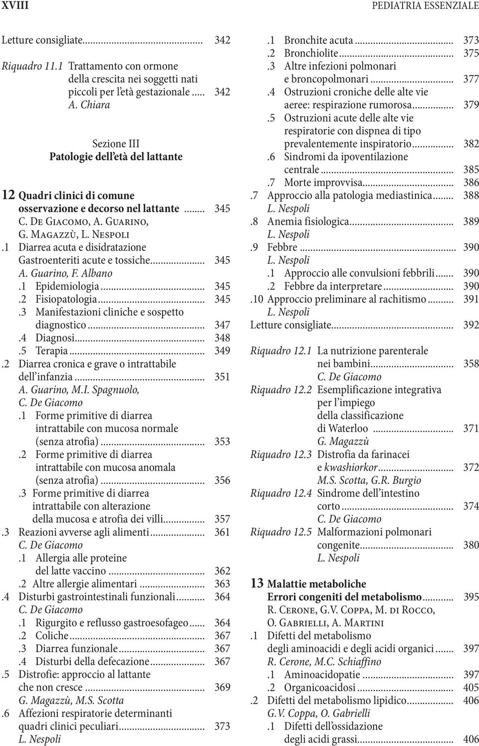 1 Diarrea acuta e disidratazione Gastroenteriti acute e tossiche... 345 A. Guarino, F. Albano.1 Epidemiologia... 345.2 Fisiopatologia... 345.3 Manifestazioni cliniche e sospetto diagnostico... 347.