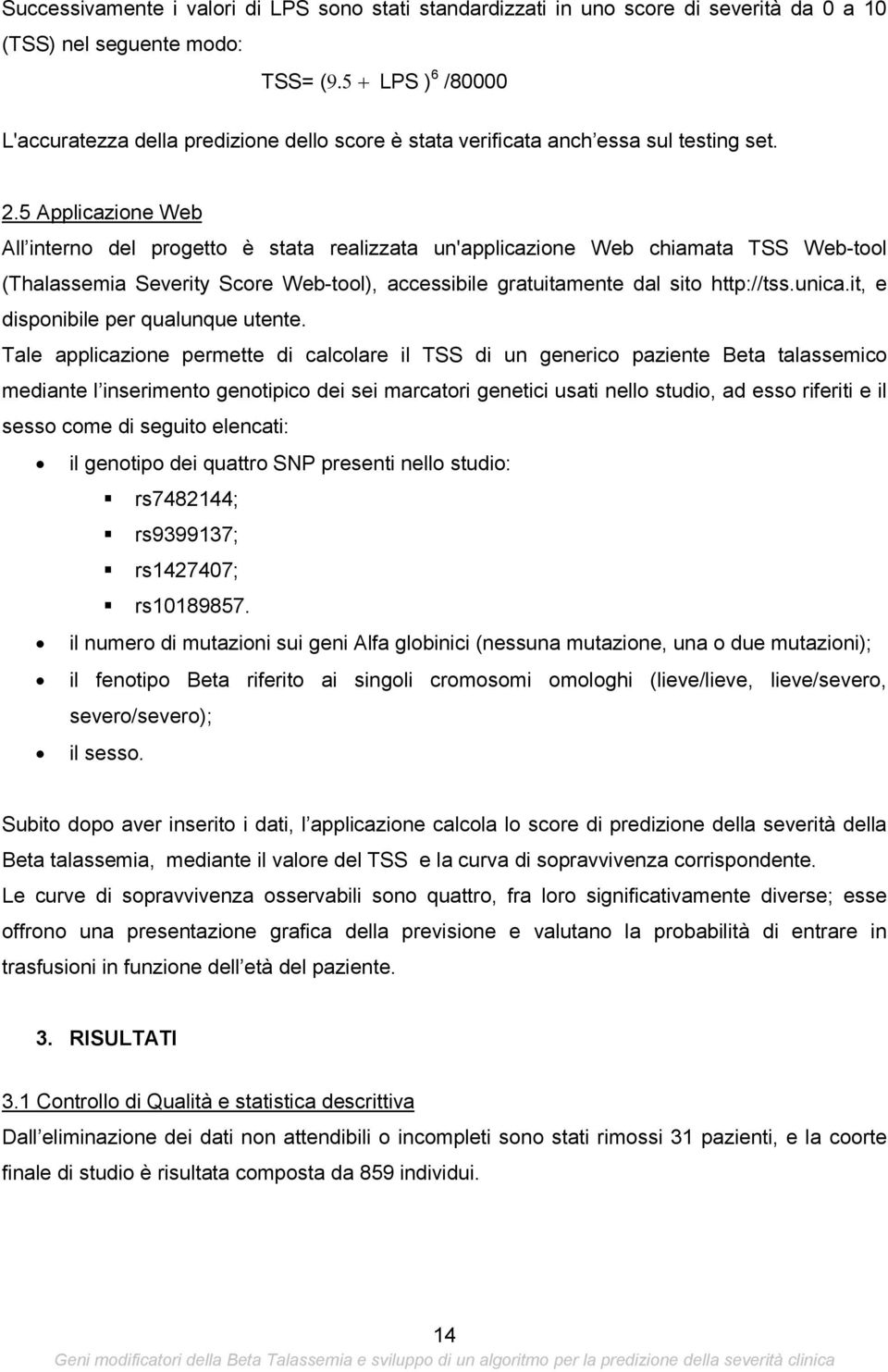 5 Applicazione Web All interno del progetto è stata realizzata un'applicazione Web chiamata TSS Web-tool (Thalassemia Severity Score Web-tool), accessibile gratuitamente dal sito http://tss.unica.