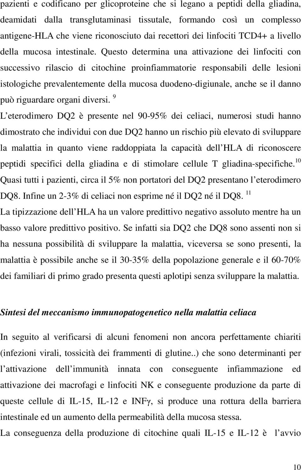 Questo determina una attivazione dei linfociti con successivo rilascio di citochine proinfiammatorie responsabili delle lesioni istologiche prevalentemente della mucosa duodeno-digiunale, anche se il