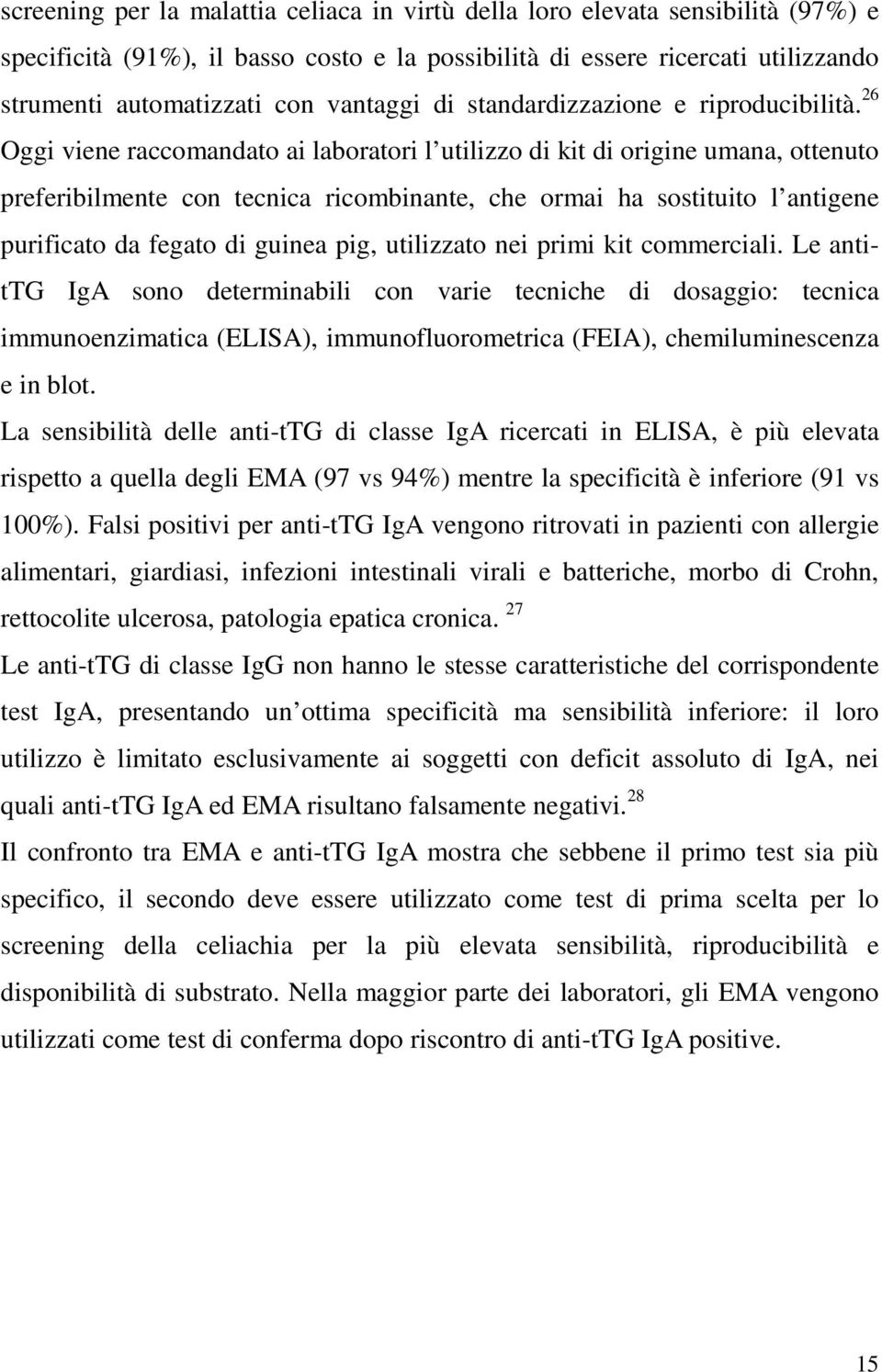 26 Oggi viene raccomandato ai laboratori l utilizzo di kit di origine umana, ottenuto preferibilmente con tecnica ricombinante, che ormai ha sostituito l antigene purificato da fegato di guinea pig,