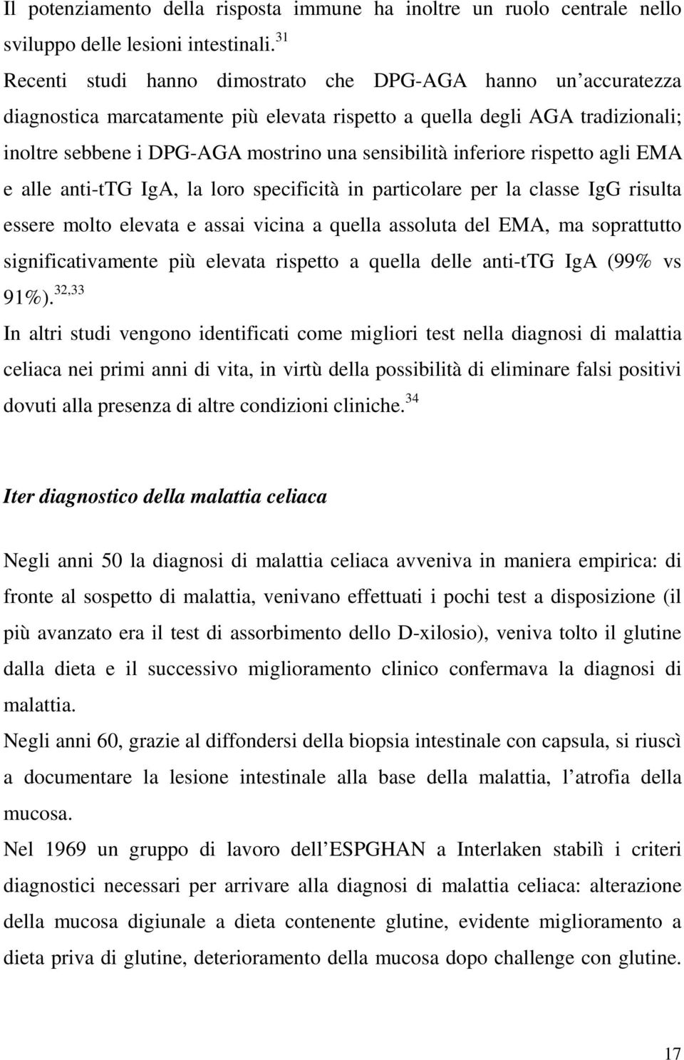 inferiore rispetto agli EMA e alle anti-ttg IgA, la loro specificità in particolare per la classe IgG risulta essere molto elevata e assai vicina a quella assoluta del EMA, ma soprattutto