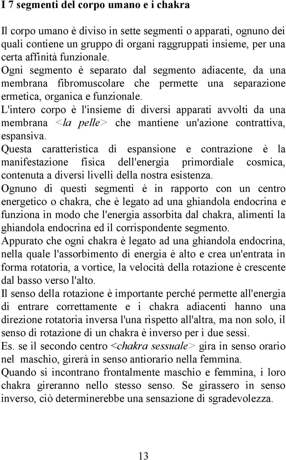 L'intero corpo è l'insieme di diversi apparati avvolti da una membrana <la pelle> che mantiene un'azione contrattiva, espansiva.