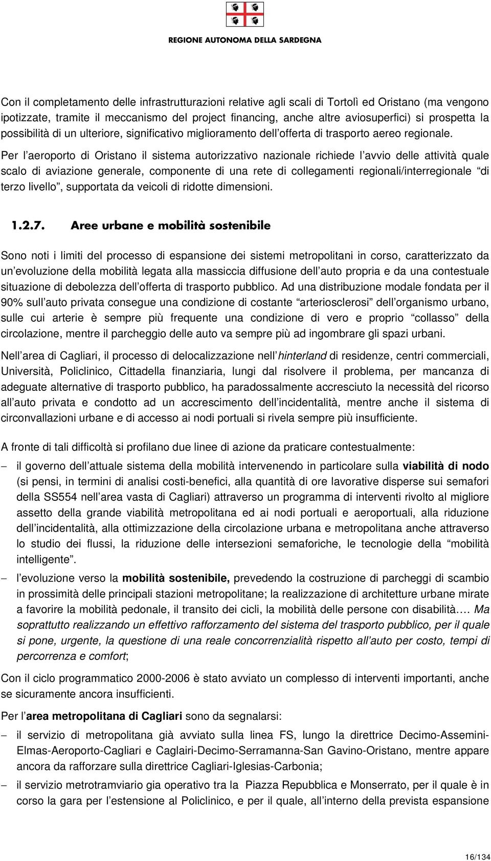 Per l aeroporto di Oristano il sistema autorizzativo nazionale richiede l avvio delle attività quale scalo di aviazione generale, componente di una rete di collegamenti regionali/interregionale di