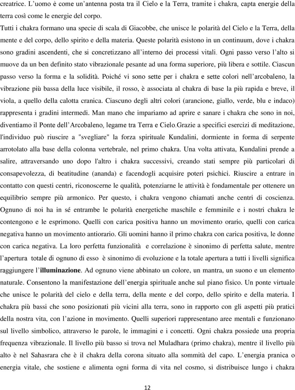 Queste polarità esistono in un continuum, dove i chakra sono gradini ascendenti, che si concretizzano all interno dei processi vitali.