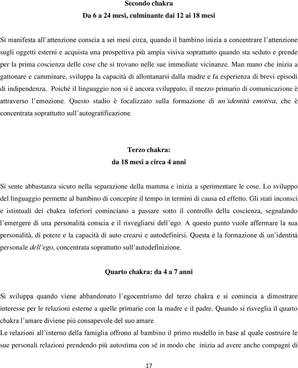 Man mano che inizia a gattonare e camminare, sviluppa la capacità di allontanarsi dalla madre e fa esperienza di brevi episodi di indipendenza.