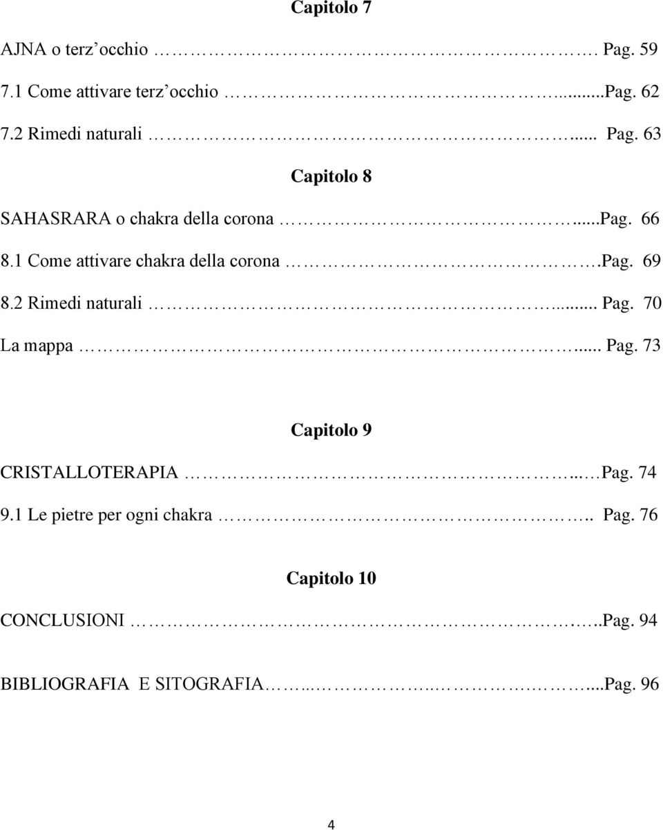 70 La mappa... Pag. 73 Capitolo 9 CRISTALLOTERAPIA... Pag. 74 9.1 Le pietre per ogni chakra.. Pag. 76 Capitolo 10 CONCLUSIONI.