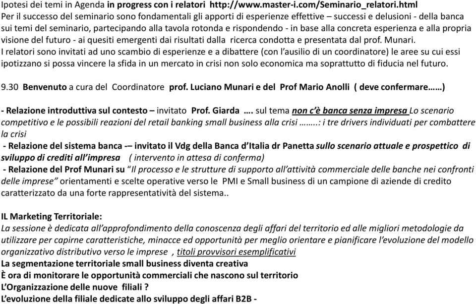 base alla concreta esperienza e alla propria visione del futuro -ai quesiti emergenti dai risultati dalla ricerca condotta e presentata dal prof. Munari.