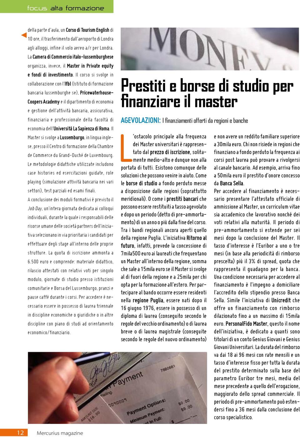 Il corso si svolge in collaborazione con l Ifbl (Istituto di formazione bancaria lussemburghe se), Pricewaterhouse- Coopers Academy e il dipartimento di economia e gestione dell attività bancaria,