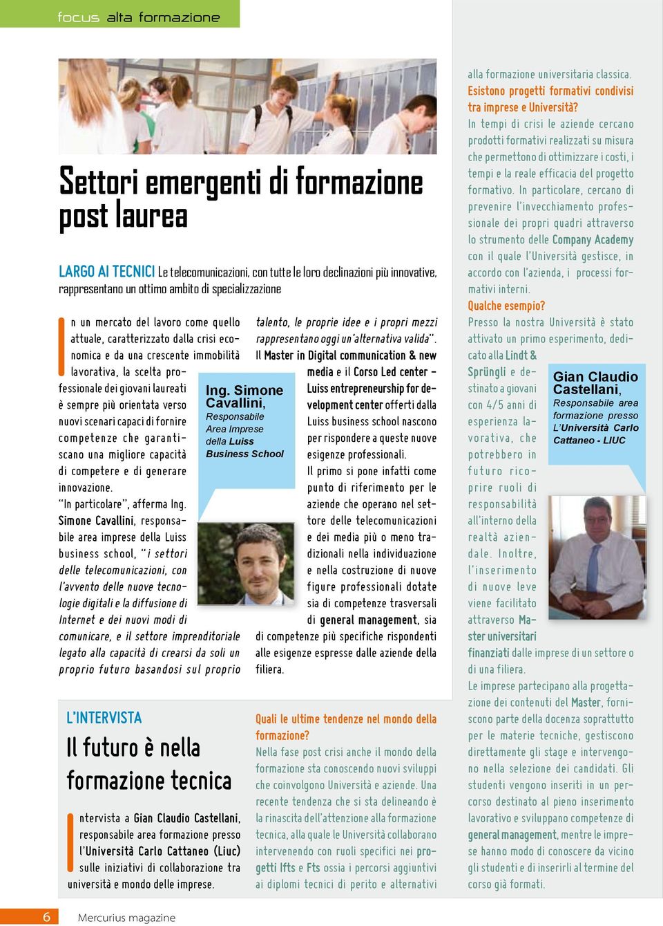 orientata verso nuovi scenari capaci di fornire competenze che garantiscano una migliore capacità di competere e di generare innovazione. In particolare, afferma Ing.