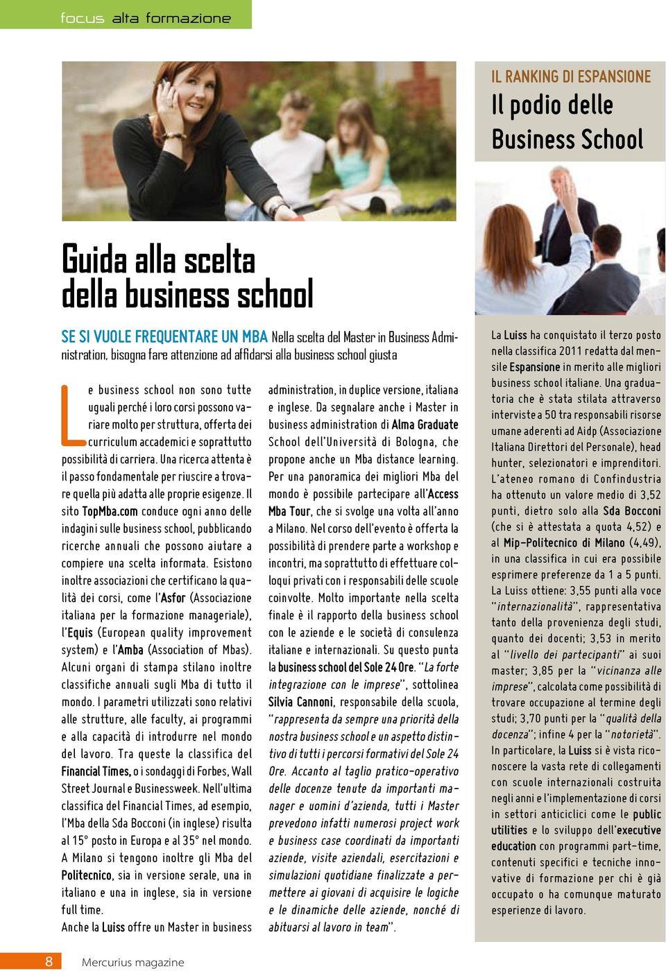 curriculum accademici e soprattutto possibilità di carriera. Una ricerca attenta è il passo fondamentale per riuscire a trovare quella più adatta alle proprie esigenze. Il sito TopMba.