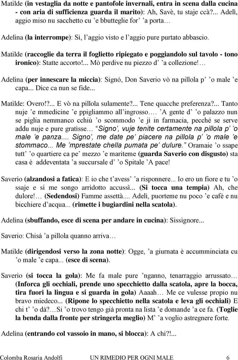 Matilde (raccoglie da terra il foglietto ripiegato e poggiandolo sul tavolo - tono ironico): Statte accorto!... Mò perdive nu piezzo d a collezione!