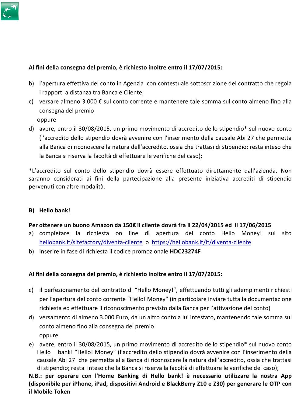 000 sul conto corrente e mantenere tale somma sul conto almeno fino alla consegna del premio d) avere, entro il 30/08/2015, un primo movimento di accredito dello stipendio* sul nuovo conto (l