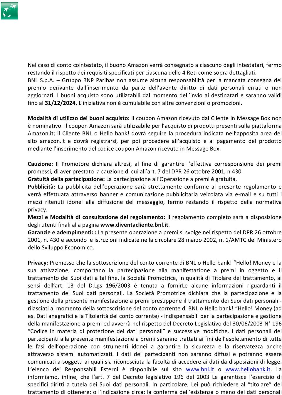 I buoni acquisto sono utilizzabili dal momento dell invio ai destinatari e saranno validi fino al 31/12/2024. L iniziativa non è cumulabile con altre convenzioni o promozioni.