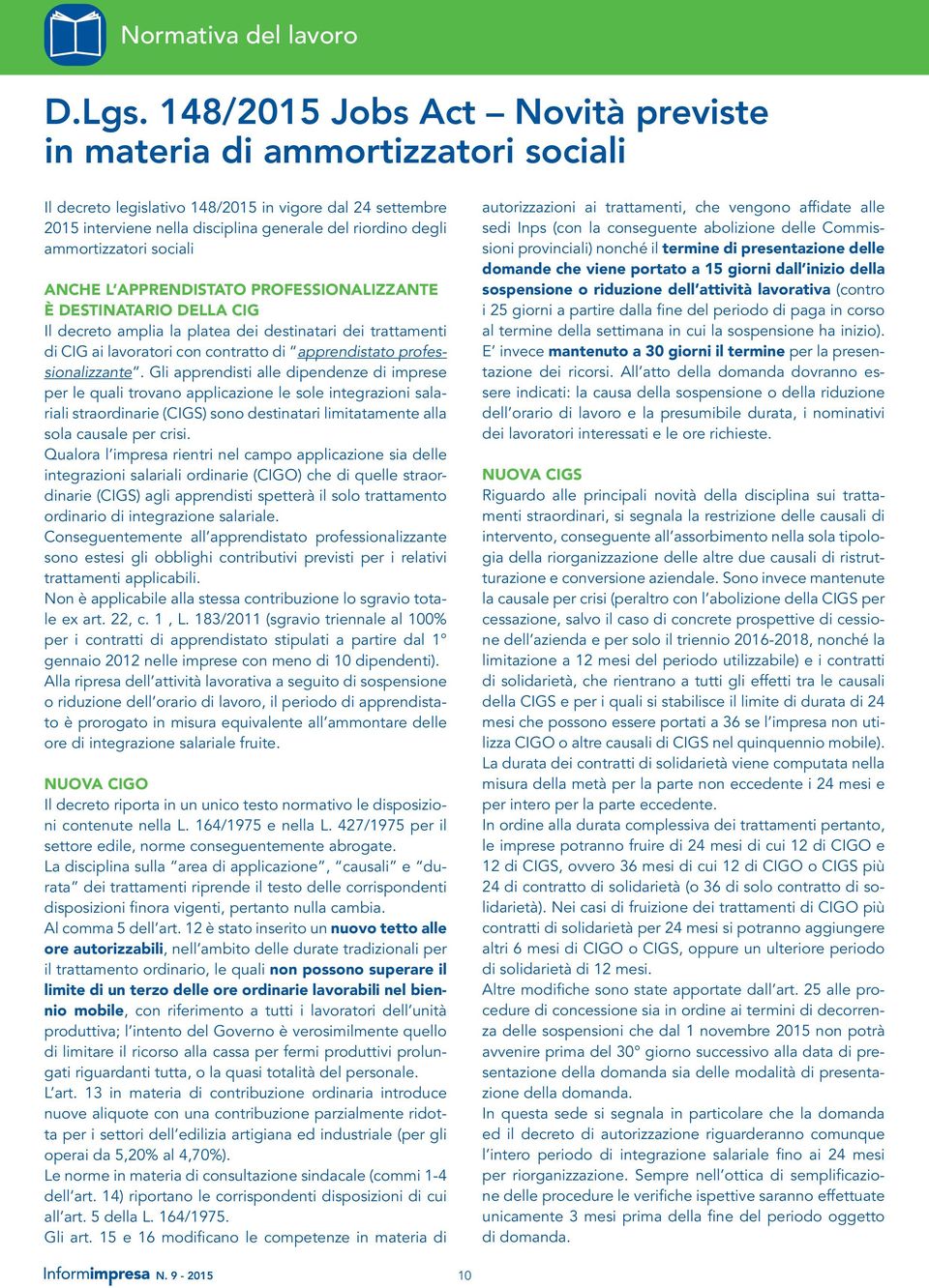 ammortizzatori sociali Anche l apprendistato professionalizzante è destinatario della CIG Il decreto amplia la platea dei destinatari dei trattamenti di CIG ai lavoratori con contratto di