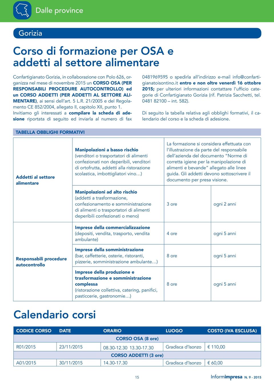 Invitiamo gli interessati a compilare la scheda di adesione riportata di seguito ed inviarla al numero di fax 0481969595 o spedirla all indirizzo e-mail info@confartigianatoisontino.