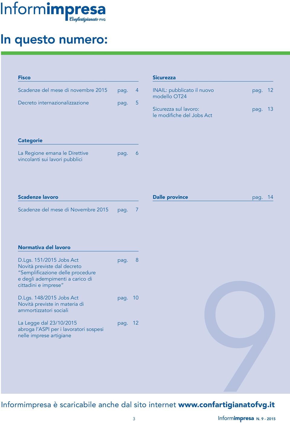 7 Normativa del lavoro D.Lgs. 151/2015 Jobs Act pag. 8 Novità previste dal decreto Semplificazione delle procedure e degli adempimenti a carico di cittadini e imprese D.Lgs. 148/2015 Jobs Act pag.