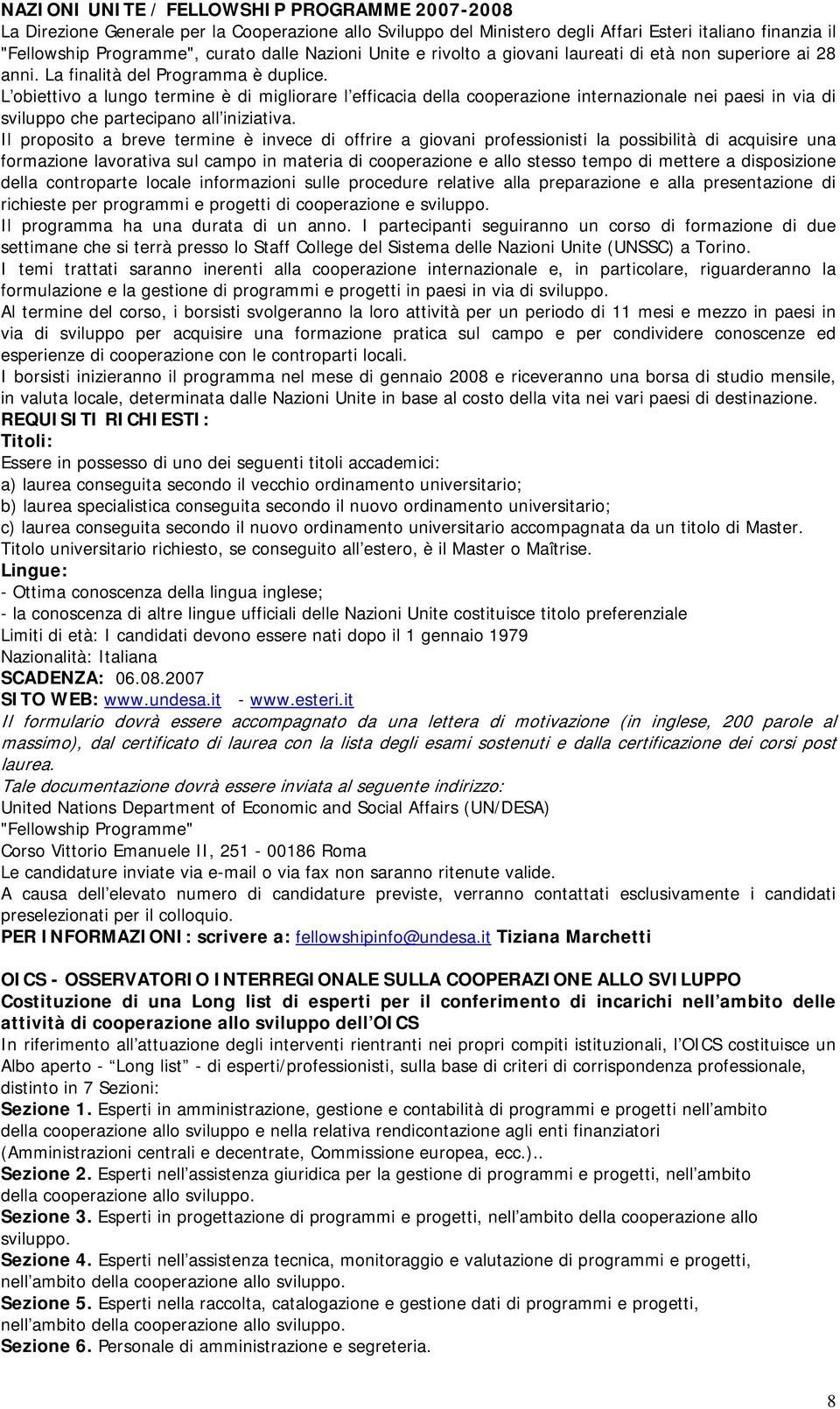 L obiettivo a lungo termine è di migliorare l efficacia della cooperazione internazionale nei paesi in via di sviluppo che partecipano all iniziativa.