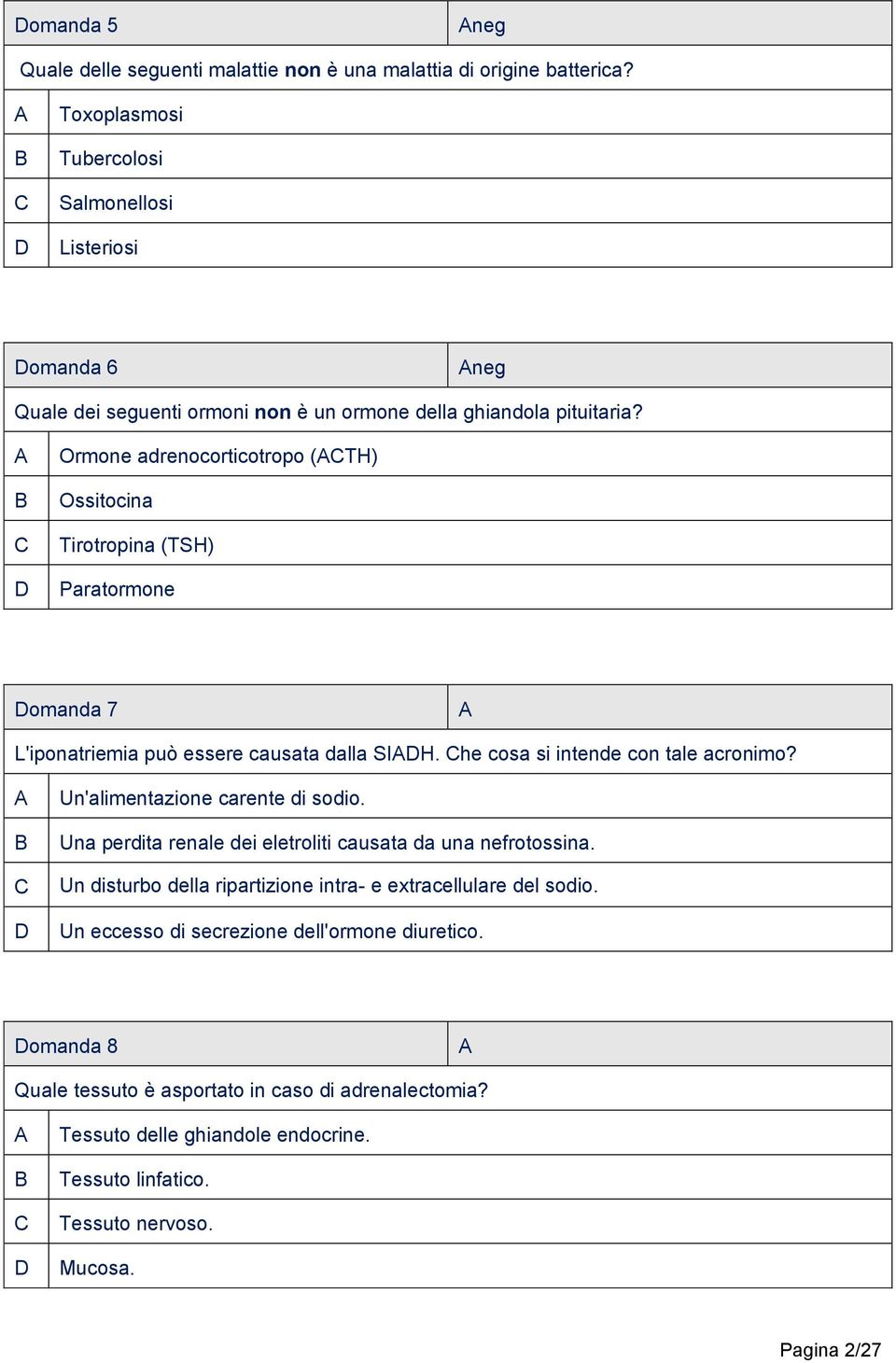 Ormone adrenocorticotropo (TH) Ossitocina Tirotropina (TSH) Paratormone omanda 7 L'iponatriemia può essere causata dalla SIH. he cosa si intende con tale acronimo?