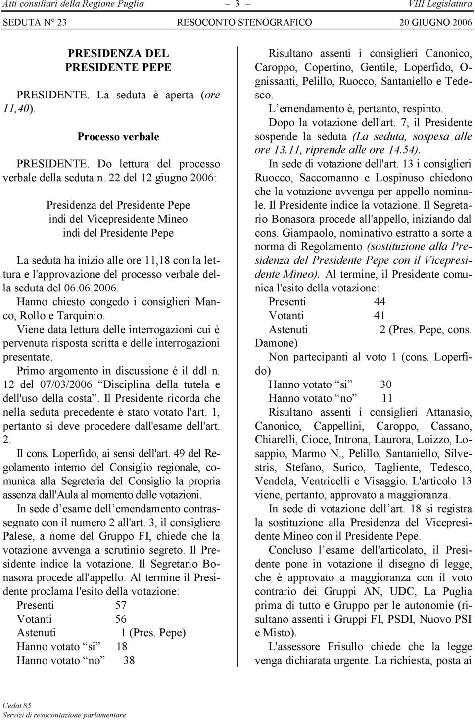 22 del 12 giugno 2006: Presidenza del Presidente Pepe indi del Vicepresidente Mineo indi del Presidente Pepe La seduta ha inizio alle ore 11,18 con la lettura e l'approvazione del processo verbale