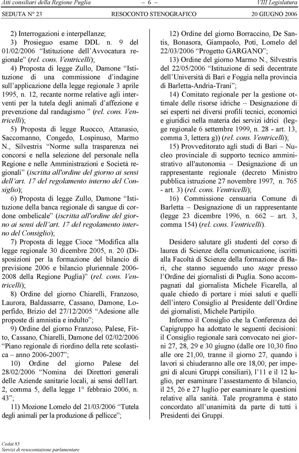 Ventricelli); 5) Proposta di legge Ruocco, Attanasio, Saccomanno, Congedo, Lospinuso, Marmo N.