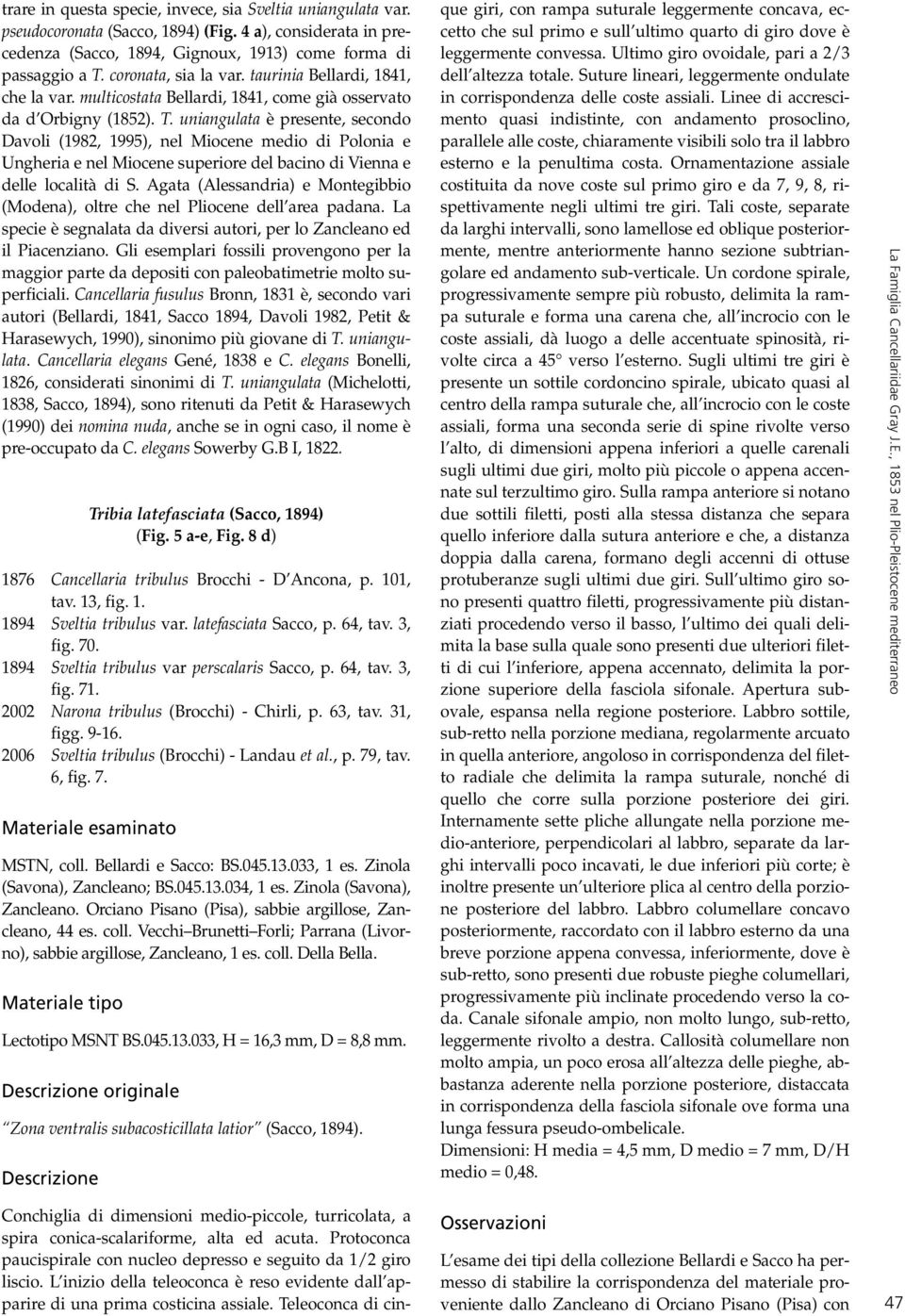 uniangulata è presente, secondo Davoli (1982, 1995), nel Miocene medio di Polonia e Ungheria e nel Miocene superiore del bacino di Vienna e delle località di S.