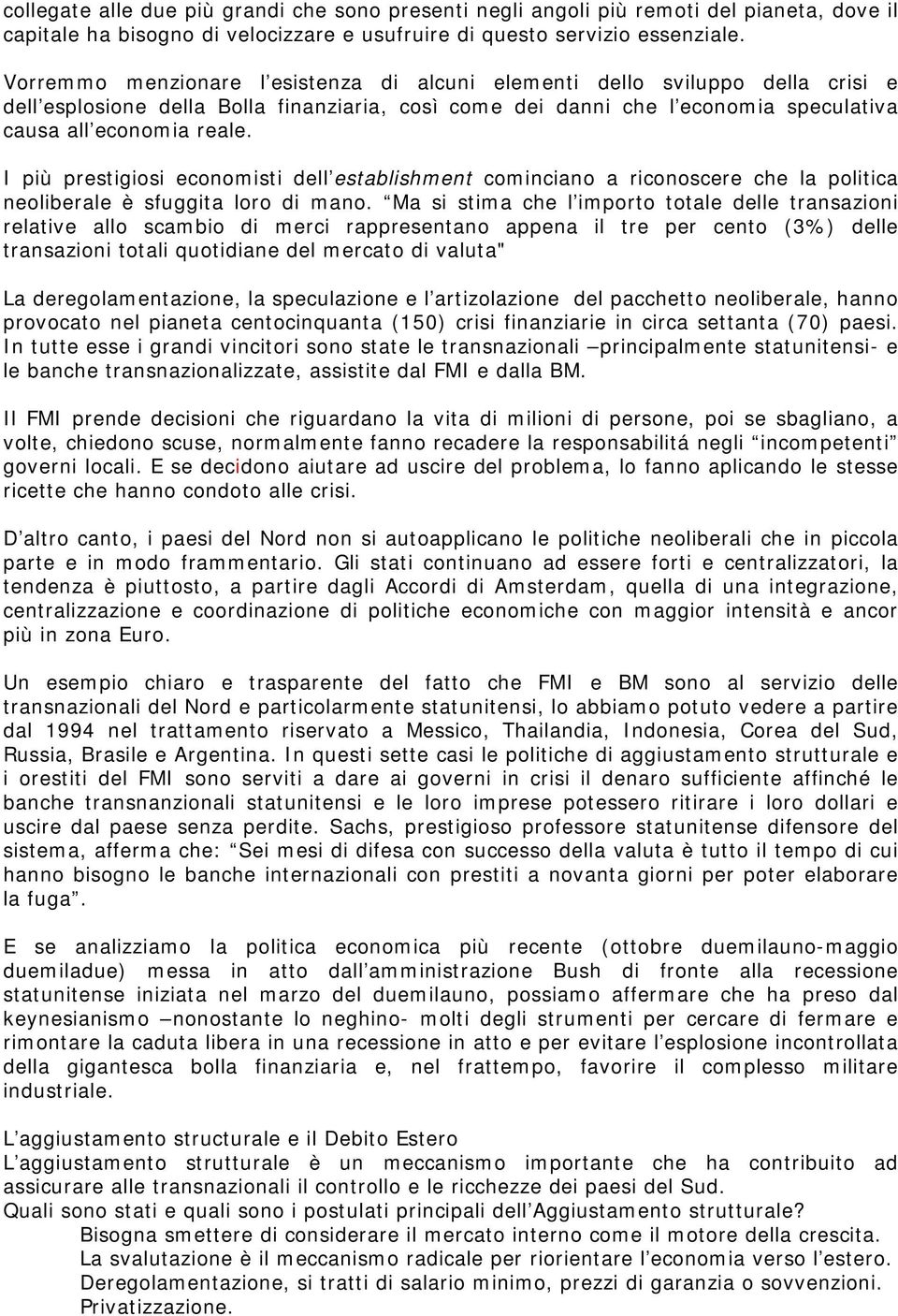 I più prestigiosi economisti dell establishment cominciano a riconoscere che la politica neoliberale è sfuggita loro di mano.