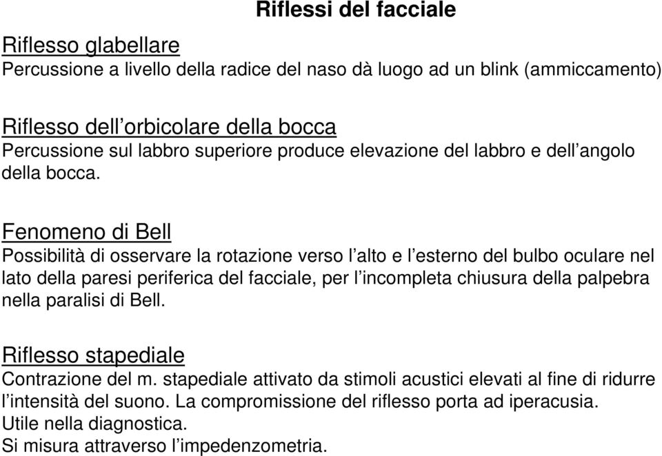 Fenomeno di Bell Possibilità di osservare la rotazione verso l alto e l esterno del bulbo oculare nel lato della paresi periferica del facciale, per l incompleta chiusura