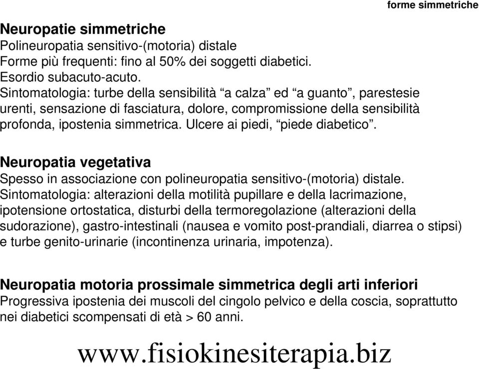 Ulcere ai piedi, piede diabetico. forme simmetriche Neuropatia vegetativa Spesso in associazione con polineuropatia sensitivo-(motoria) distale.