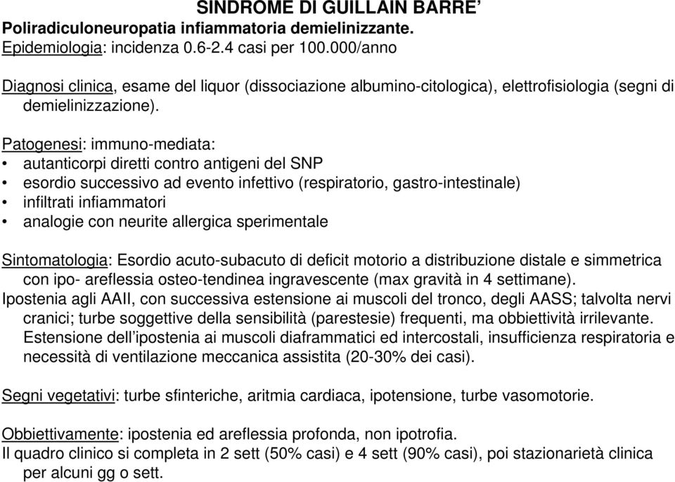 Patogenesi: immuno-mediata: autanticorpi diretti contro antigeni del SNP esordio successivo ad evento infettivo (respiratorio, gastro-intestinale) infiltrati infiammatori analogie con neurite