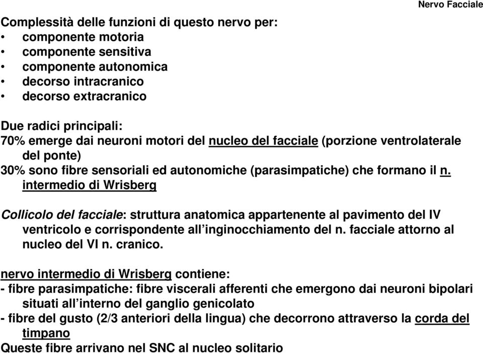 intermedio di Wrisberg Collicolo del facciale: struttura anatomica appartenente al pavimento del IV ventricolo e corrispondente all inginocchiamento del n. facciale attorno al nucleo del VI n.