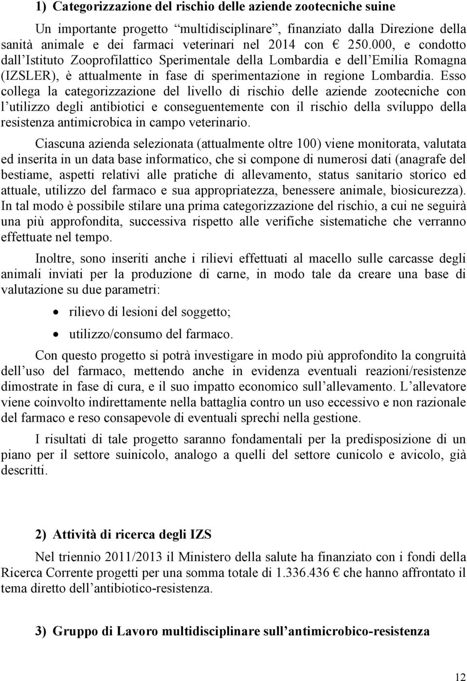 Esso collega la categorizzazione del livello di rischio delle aziende zootecniche con l utilizzo degli antibiotici e conseguentemente con il rischio della sviluppo della resistenza antimicrobica in