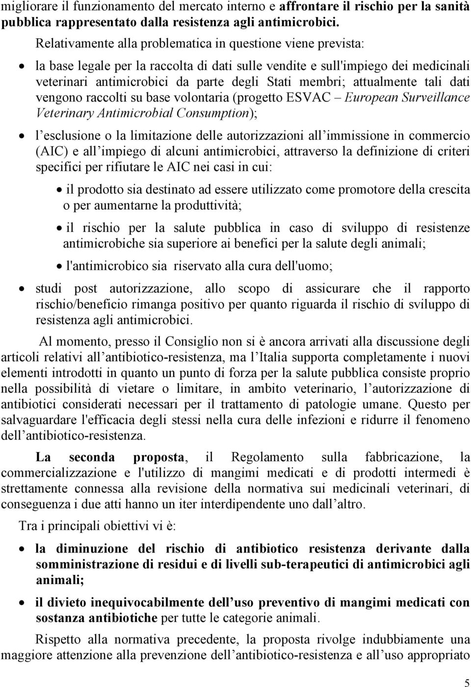 attualmente tali dati vengono raccolti su base volontaria (progetto ESVAC European Surveillance Veterinary Antimicrobial Consumption); l esclusione o la limitazione delle autorizzazioni all