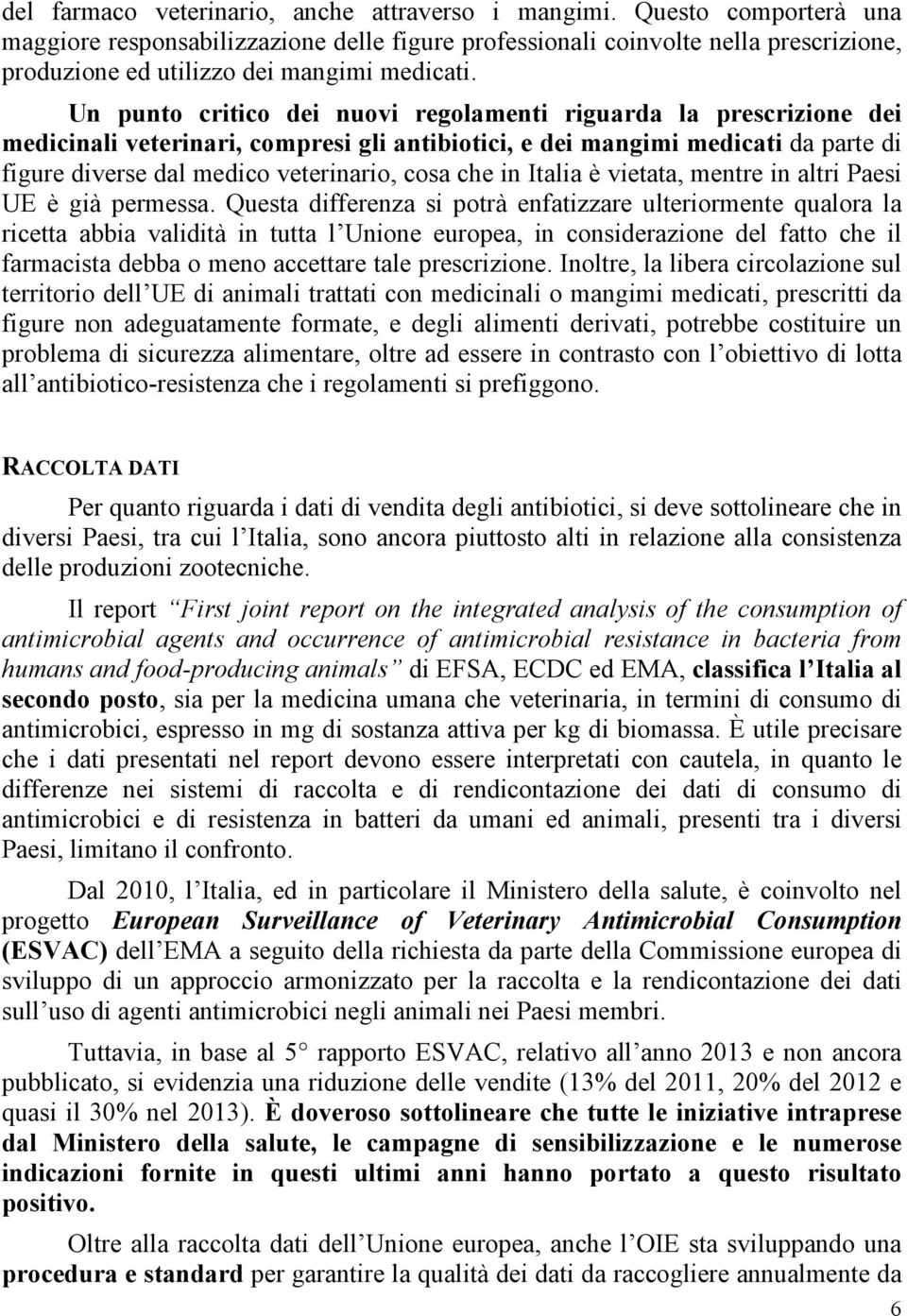 Un punto critico dei nuovi regolamenti riguarda la prescrizione dei medicinali veterinari, compresi gli antibiotici, e dei mangimi medicati da parte di figure diverse dal medico veterinario, cosa che